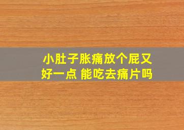 小肚子胀痛放个屁又好一点 能吃去痛片吗